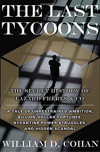 The Last Tycoons: The Secret History of Lazard Fr'res & Co.