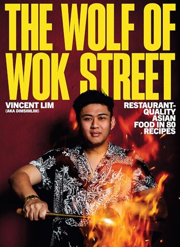 The Wolf of Wok Street: Restaurant-Quality Asian Food in 80+ Recipes