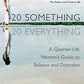20-Something, 20-Everything: A Quarter-life Woman's Guide to Balance and Direction