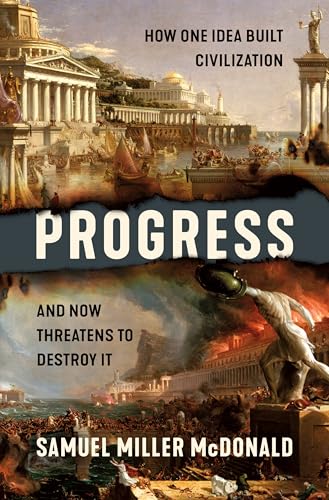 Progress: How One Idea Built Civilization and Now Threatens to Destroy It