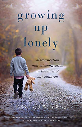 Growing Up Lonely: Disconnection and Misconnection in the Lives of our Children