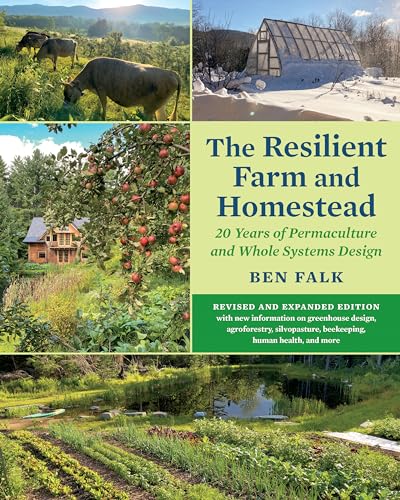The Resilient Farm and Homestead, Revised and Expanded Edition: 20 Years of Permaculture and Whole Systems Design