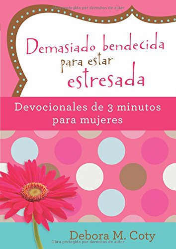 Demasiado bendecida para estar estresada: Devocionales de 3 minutos para mujeres (Spanish Edition)