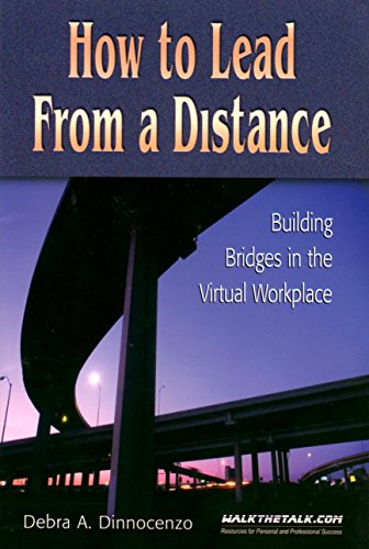 How to Lead from a Distance: Building Bridges in the Virtual Workplace