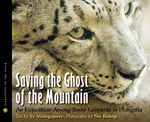 Saving the Ghost of the Mountain: An Expedition Among Snow Leopards in Mongolia (Scientists in the Field Series)