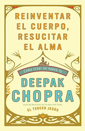 Reinventar el cuerpo, resucitar el alma: Como crear un nuevo tu / Reinventing the Body, Resurrecting the Soul: How to Create a New You (Spanish Edition)
