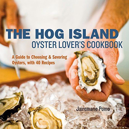 The Hog Island Oyster Lover's Cookbook: A Guide to Choosing and Savoring Oysters, with 40 Recipes