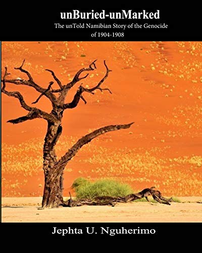 unBuried-unMarked:The unTold Namibian Story of the Genocide of 1904-1908: Pieces and Pains of the Struggle for Justice