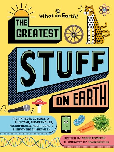 The Greatest Stuff on Earth: The amazing science of sunlight, smartphones, microphones, mushrooms & everything in-between