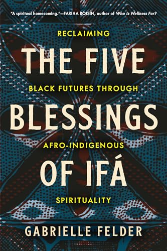 The Five Blessings of Ifá: Reclaiming Black Futures Through Afro-Indigenous Spirituality