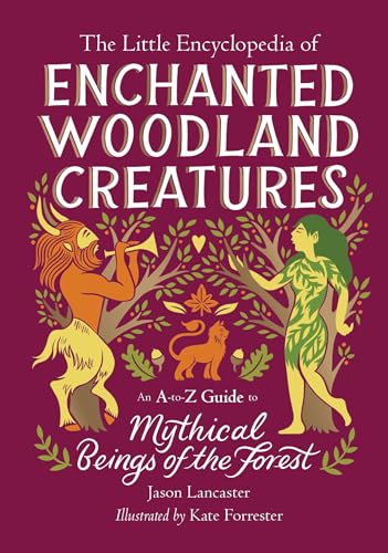 The Little Encyclopedia of Enchanted Woodland Creatures: An A-to-Z Guide to Mythical Beings of the Forest (The Little Encyclopedias of Mythological Creatures)