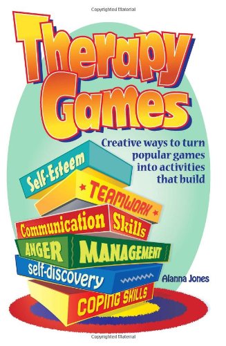 Therapy Games: Creative Ways to Turn Popular Games Into Activities That Build Self-Esteem, Teamwork, Communication Skills, Anger Management, Self-Discovery, and Coping Skills