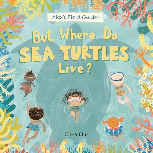 But Where Do Sea Turtles Live? (Alex's Field Guides, 3)
