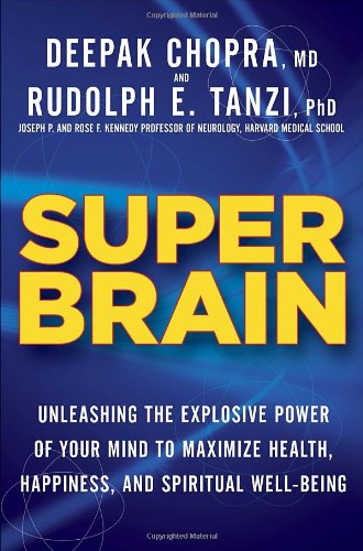 Super Brain: Unleashing the Explosive Power of Your Mind to Maximize Health, Happiness, and Spiritual Well-Being