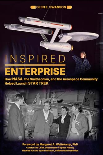 Inspired Enterprise: How NASA, the Smithsonian, and the Aerospace Community Helped Launch Star Trek