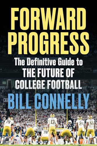 Forward Progress: The Definitive Guide to the Future of College Football