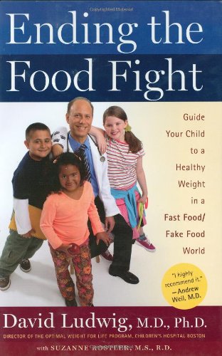 Ending the Food Fight: Guide Your Child to a Healthy Weight in a Fast Food/Fake Food World