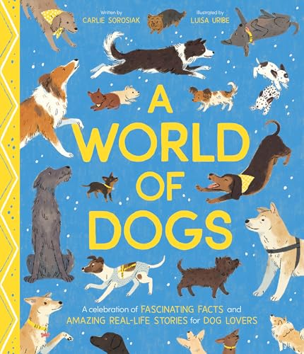 A World of Dogs: A Celebration of Fascinating Facts and Amazing Real-Life Stories for Dog Lovers