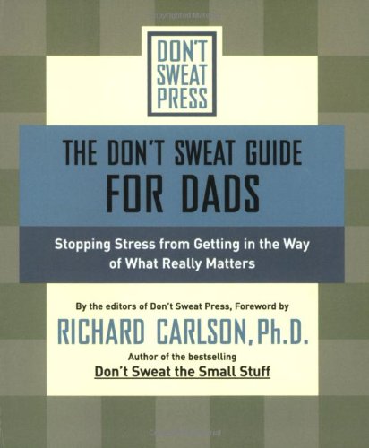 The Don't Sweat Guide for Dads: Stopping Stress from Getting in the Way of What Really Matters (Don't Sweat Guides)