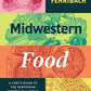 Midwestern Food: A Chef’s Guide to the Surprising History of a Great American Cuisine, with More Than 100 Tasty Recipes