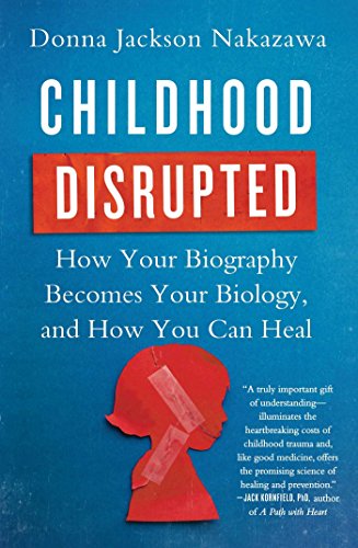 Childhood Disrupted: How Your Biography Becomes Your Biology, and How You Can Heal