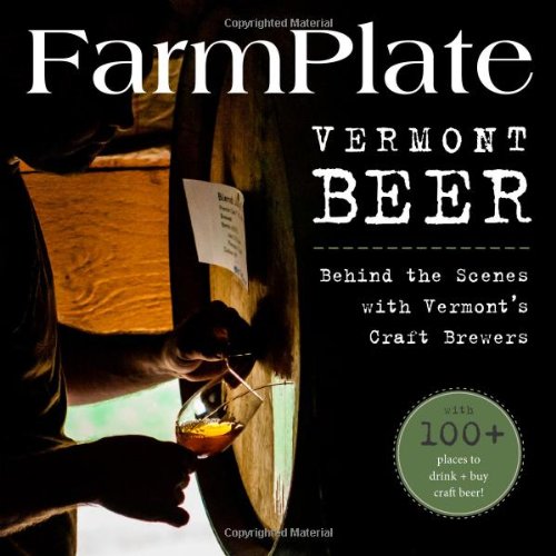 FarmPlate Vermont Beer: Behind the Scenes with Vermont’s Craft Brewers (Farmplate Guides)