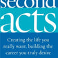 Second Acts: Creating the Life You Really Want, Building the Career You Truly Desire