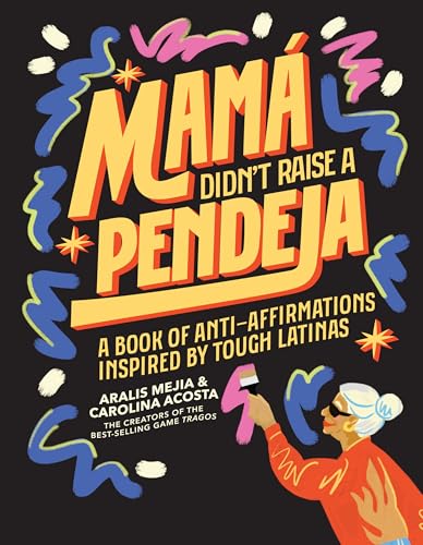 Mamá Didn't Raise a Pendeja: Anti-Affirmations Inspired by Tough-Love Abuelas