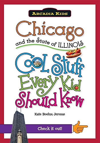 Chicago and the State of Illinois:: Cool Stuff Every Kid Should Know (Arcadia Kids)