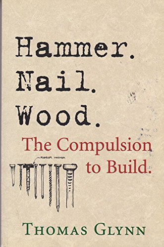 Hammer. Nail. Wood.: The Compulsion to Build