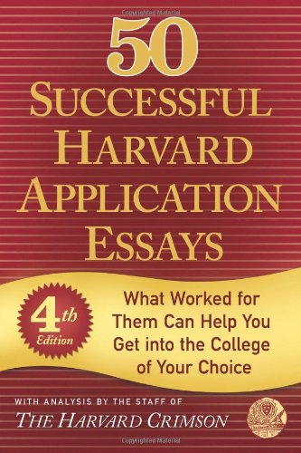 50 Successful Harvard Application Essays: What Worked for Them Can Help You Get into the College of Your Choice