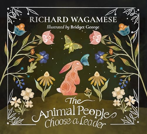 The Animal People Choose a Leader: A Richard Wagamese Storybook (The Richard Wagamese Storybook Collection)