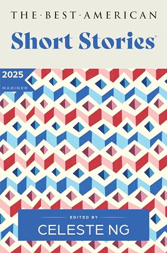 The Best American Short Stories 2025: An Anthology of Award-Winning Literary Fiction Handpicked by Celeste Ng, Showcasing the Art of Short Storytelling
