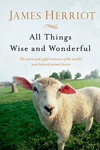 All Things Wise and Wonderful: The Warm and Joyful Memoirs of the World's Most Beloved Animal Doctor (All Creatures Great and Small)