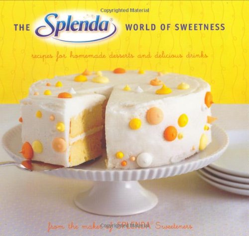 The SPLENDA World of Sweetness: Recipes for Homemade Desserts and Delicious Drinks