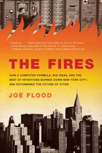 The Fires: How a Computer Formula, Big Ideas, and the Best of Intentions Burned Down New York City-and Determined the Future of Cities