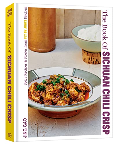 The Book of Sichuan Chili Crisp: Spicy Recipes and Stories from Fly By Jing's Kitchen [A Cookbook]