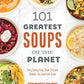 101 Greatest Soups on the Planet: Every Savory Soup, Stew, Chili and Chowder You Could Ever Crave