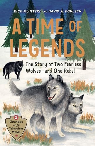 A Time of Legends: The Story of Two Fearless Wolves―and One Rebel (Chronicles of the Yellowstone Wolves)