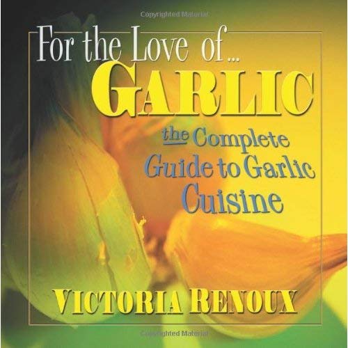 For the Love of Garlic: The Complete Guide to Garlic Cuisine