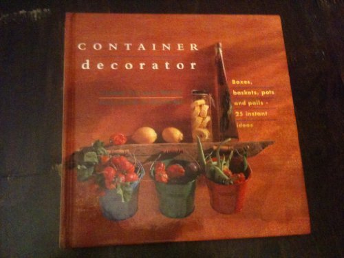 Container Decorator: Boxes, Baskets, Pots, and Pails-25 Easy Transformations (The Interior Focus Series)