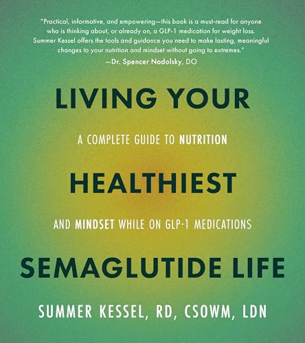 Living Your Healthiest Semaglutide Life: A Complete Guide to Nutrition and Mindset While on GLP-1 Medications