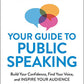 Your Guide to Public Speaking: Build Your Confidence, Find Your Voice, and Inspire Your Audience