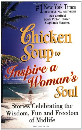 Chicken Soup to Inspire a Woman's Soul: Stories Celebrating the Wisdom, Fun and Freedom of Midlife (Chicken Soup for the Soul)