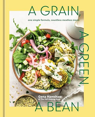 A Grain, a Green, a Bean: One Simple Formula, Countless Meatless Meals [A Plant-Based Cookbook]