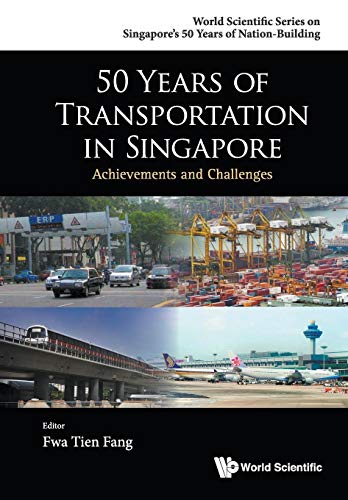 50 Years of Transportation in Singapore: Achievements and Challenges (World Scientific Singapore's 50 Years of Nation-Building)