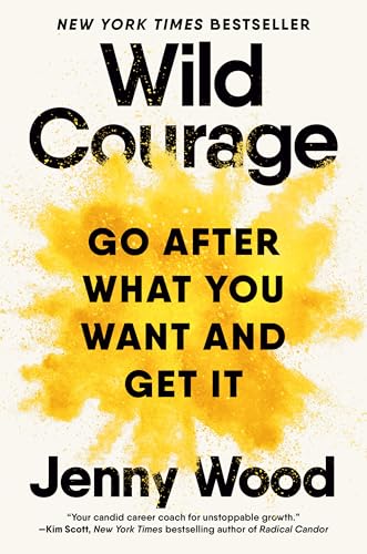 Wild Courage: Go After What You Want and Get It