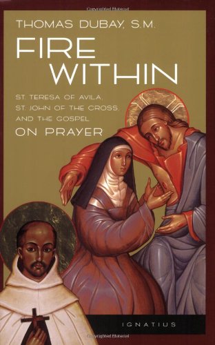 Fire Within: St. Teresa of Avila, St. John of the Cross, and the Gospel-On Prayer