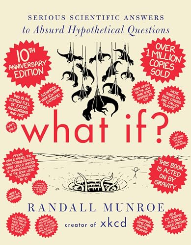 What If? 10th Anniversary Edition: Serious Scientific Answers to Absurd Hypothetical Questions: An Annotated and Illustrated 10th Anniversary Edition of a Masterpiece of Accessible Scientific Inquiry