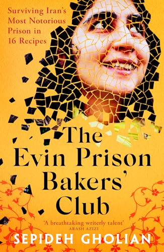 The Evin Prison Bakers' Club: Surviving Iran's Most Notorious Prisons in 16 Recipes
